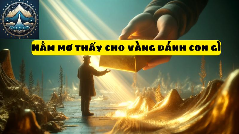 Nằm mơ thấy cho vàng đánh con gì